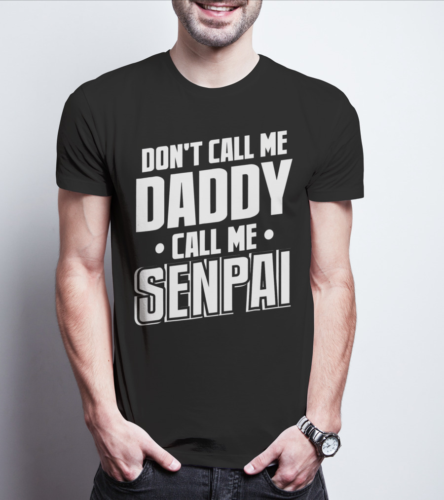 DON'T CALL ME DADDY CALL ME SENPAI T-Shirt