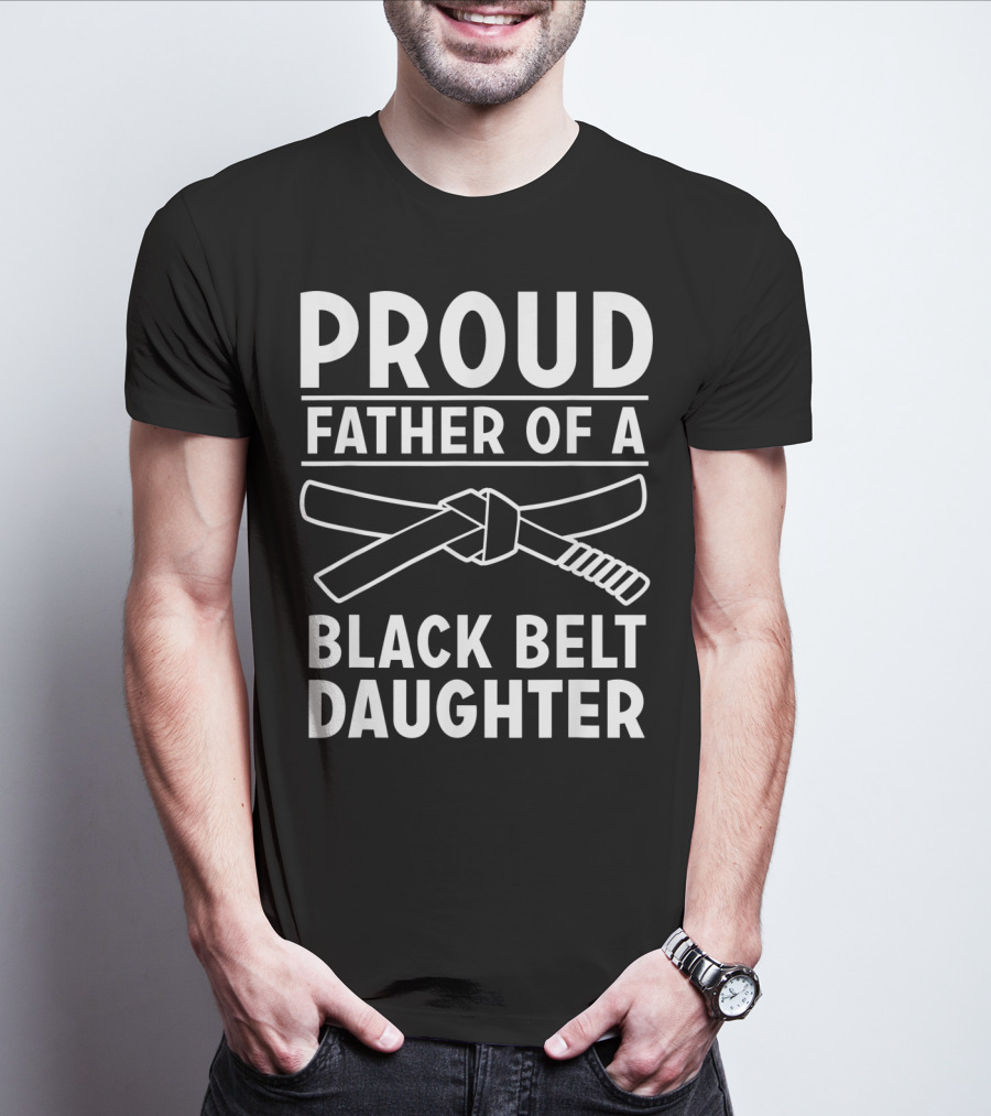 Proud Father Of A Black Belt Daughter T-Shirt