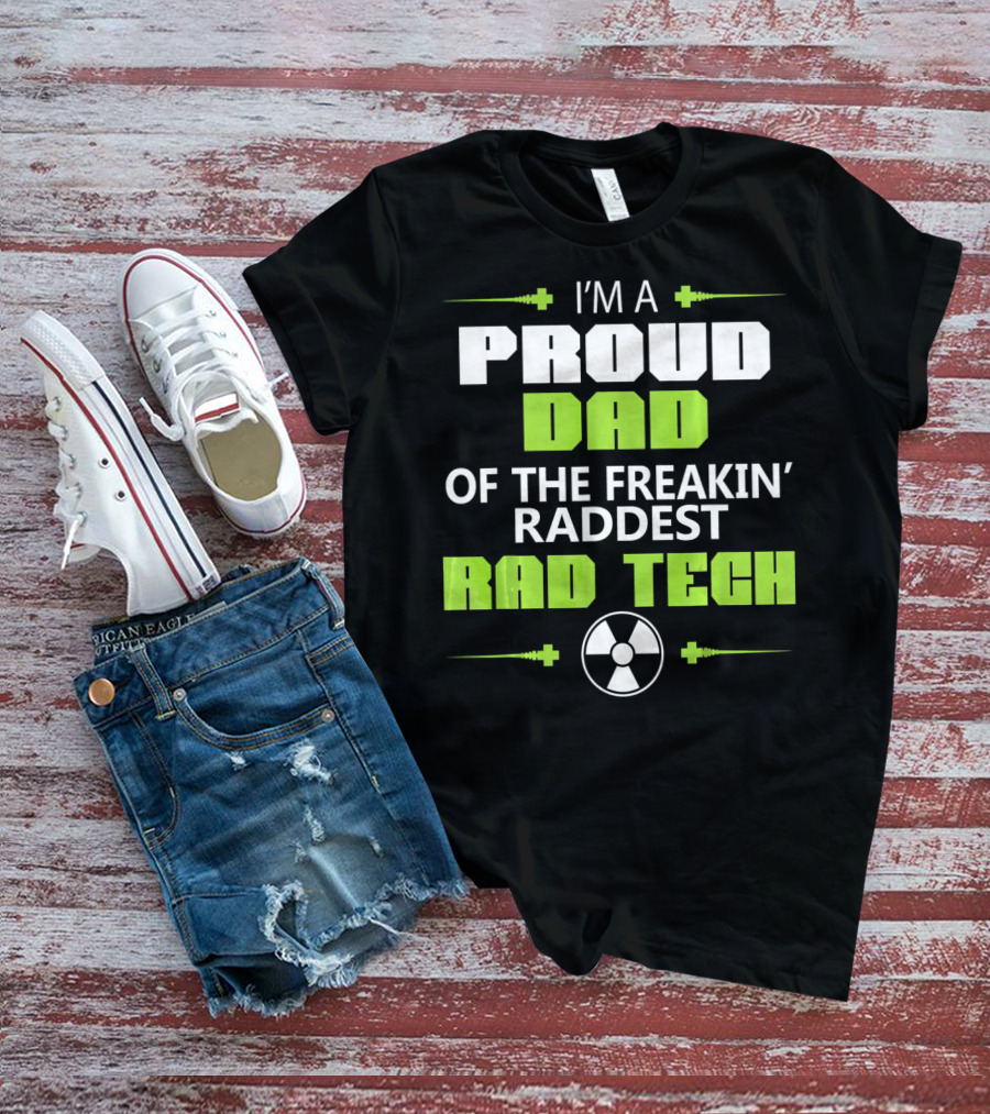 I'm A Proud Dad Of The Freakin' Raddest Rad Tech T-Shirt
