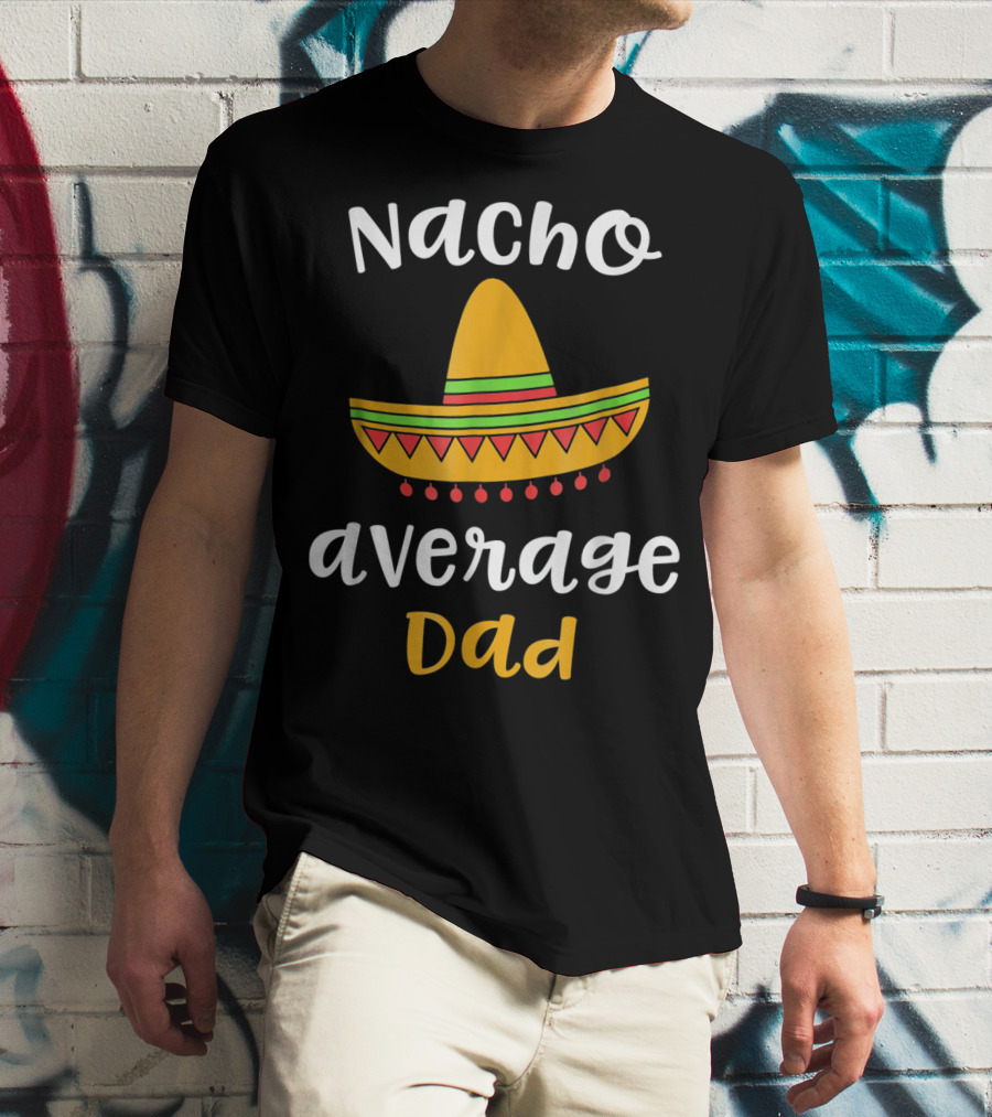 Nacho Average Dad Sombrero Mexican T-Shirt