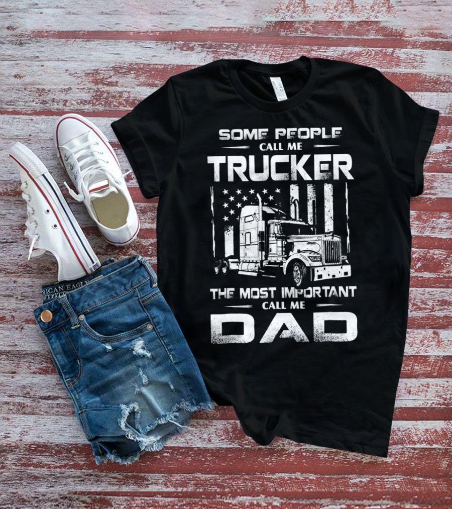 Some People Call Me Trucker The Most Important Call Me Dad T-Shirt