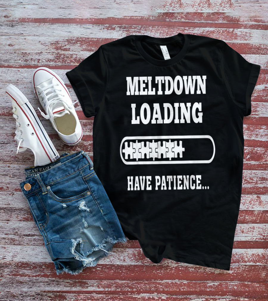 Meltdown Loading Have Patience Autism Puzzle Pieces T-Shirt