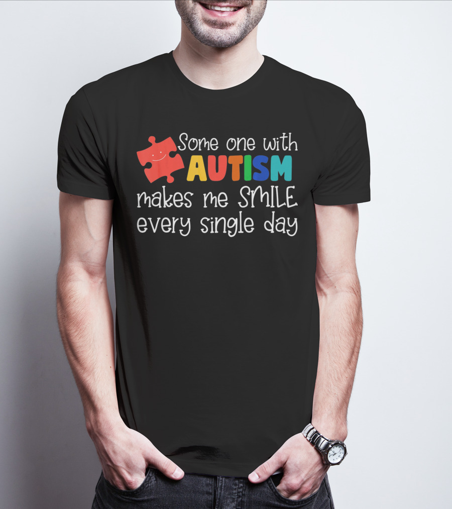 Some One With Autism Makes Me Smile Every Single Day T-Shirt