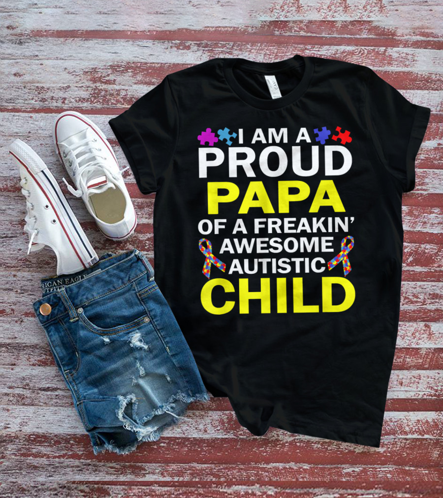 I Am A Proud Papa Of A Freakin' Awesome Autistic Child T-Shirt