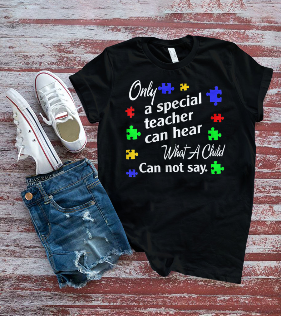 Autism Awareness Women Teacher Special Only A Special Teacher Can Hear What A Child Can Not Say T-Shirt