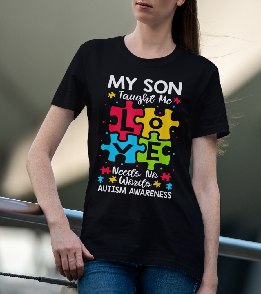 My Son Taught Me Love Needs No Words Autism Awareness Puzzle Hearts T-Shirt