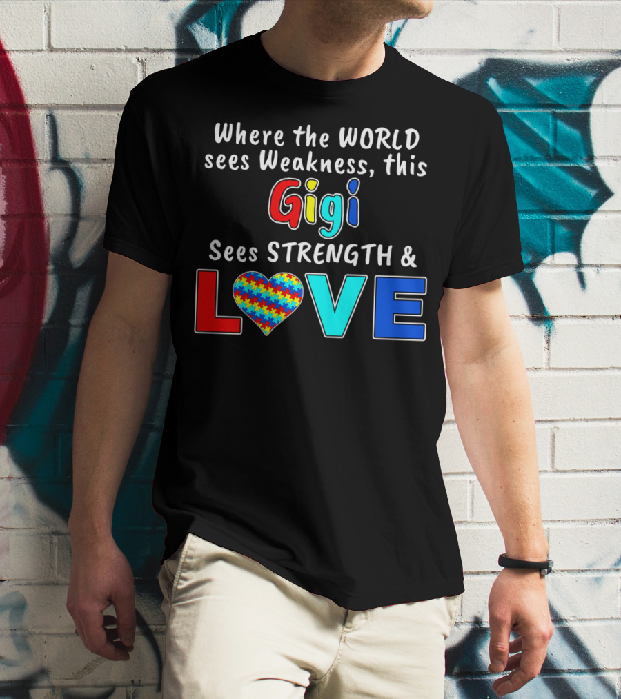 Where The World Sees Weakness This Gigi Sees Strength And Love Autism Awareness T-Shirt