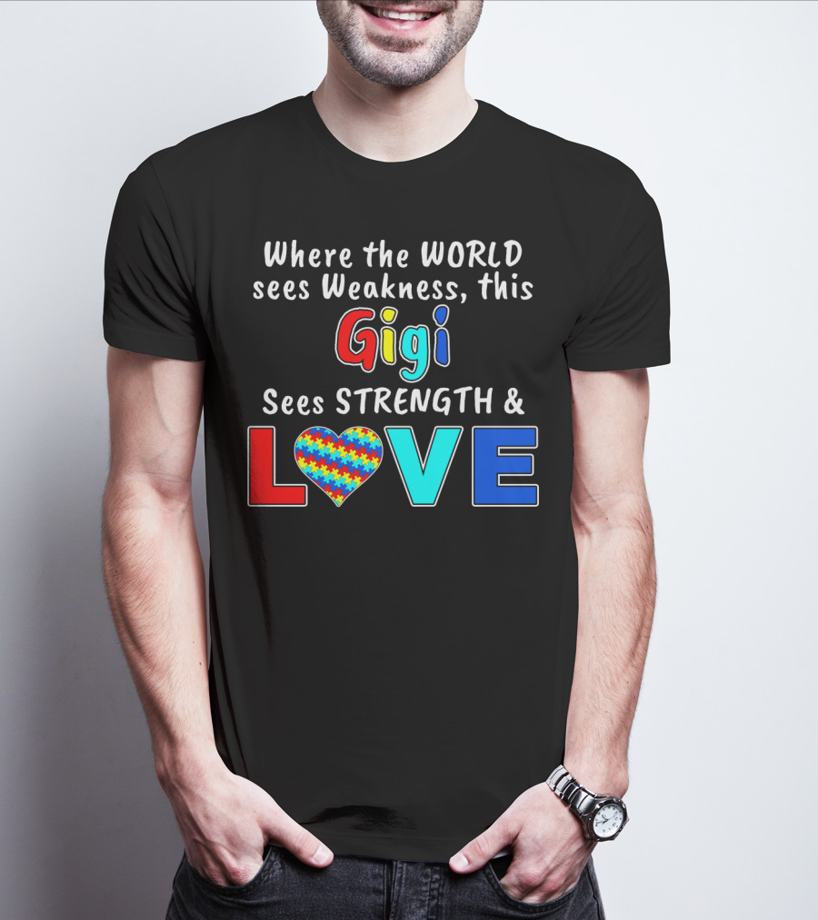 Where The World Sees Weakness This Gigi Sees Strength And Love Autism Awareness T-Shirt