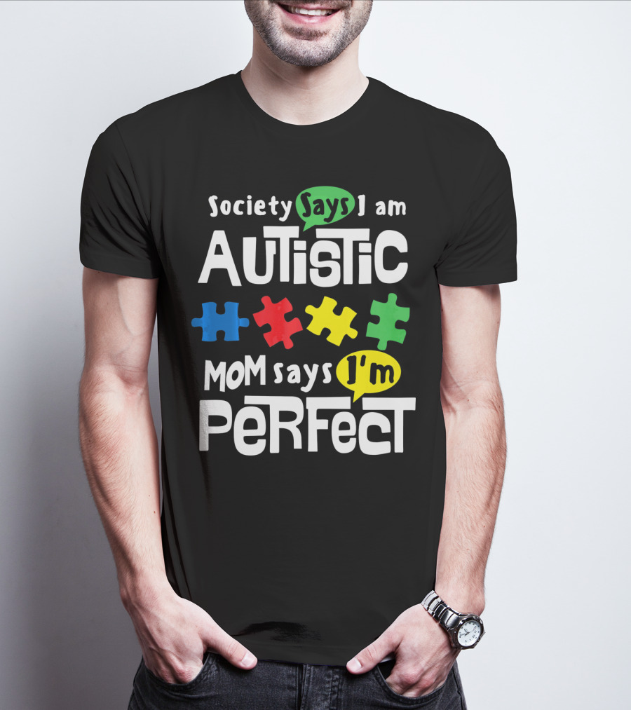 Society Says I Am Autistic Mom Says I'm Perfect Autism Awareness T-Shirt