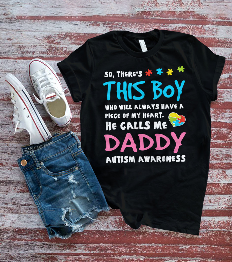 So There's This Boy Who Will Always Have A Piece Of My Heart He Calls Me Daddy Autism Awareness T-Shirt