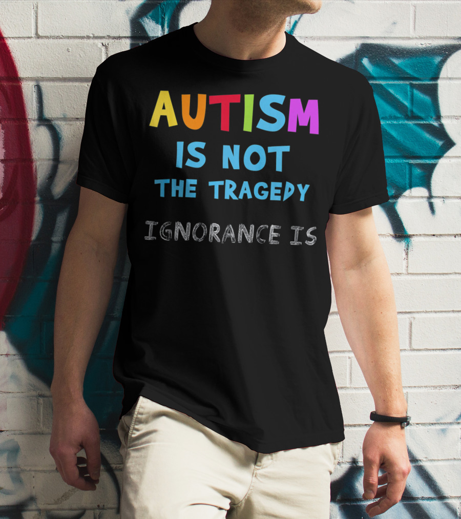 Autism Awareness - Ignorance Is The Real Tragedy T-Shirt