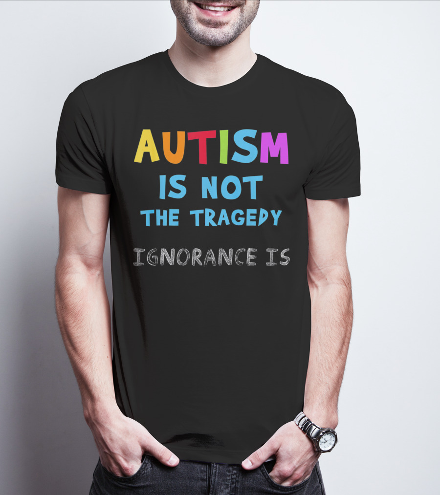 Autism Awareness - Ignorance Is The Real Tragedy T-Shirt