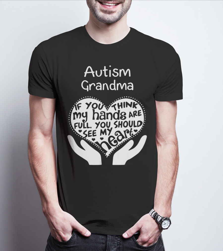 Autism Grandma If You Think My Hands Are Full You Should See My Heart T-Shirt