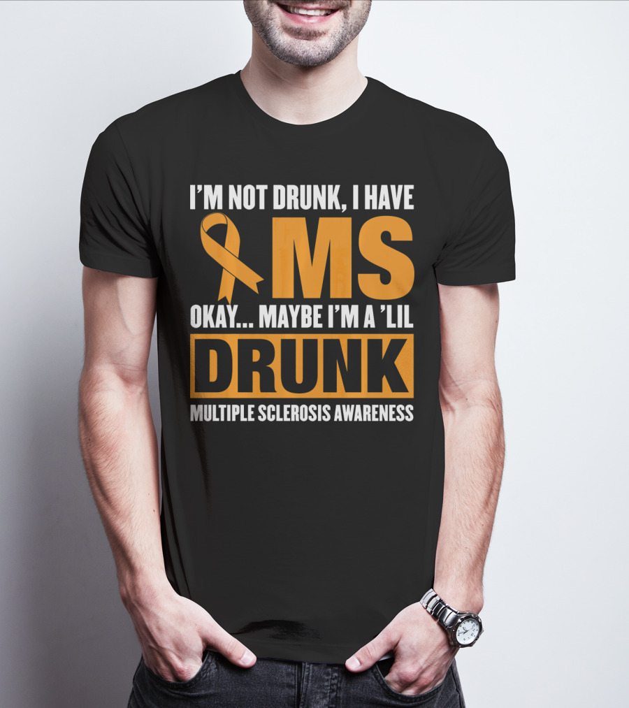 I'm Not Drunk I Have MS Maybe I'm A 'Lil Drunk Multiple Sclerosis Awareness T-Shirt