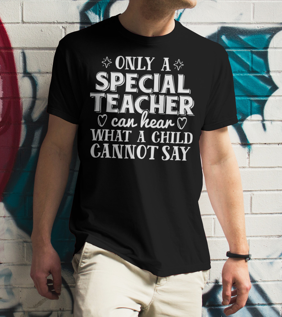 Only A Special Teacher Can Hear What A Child Cannot Say Autism Awareness T-Shirt