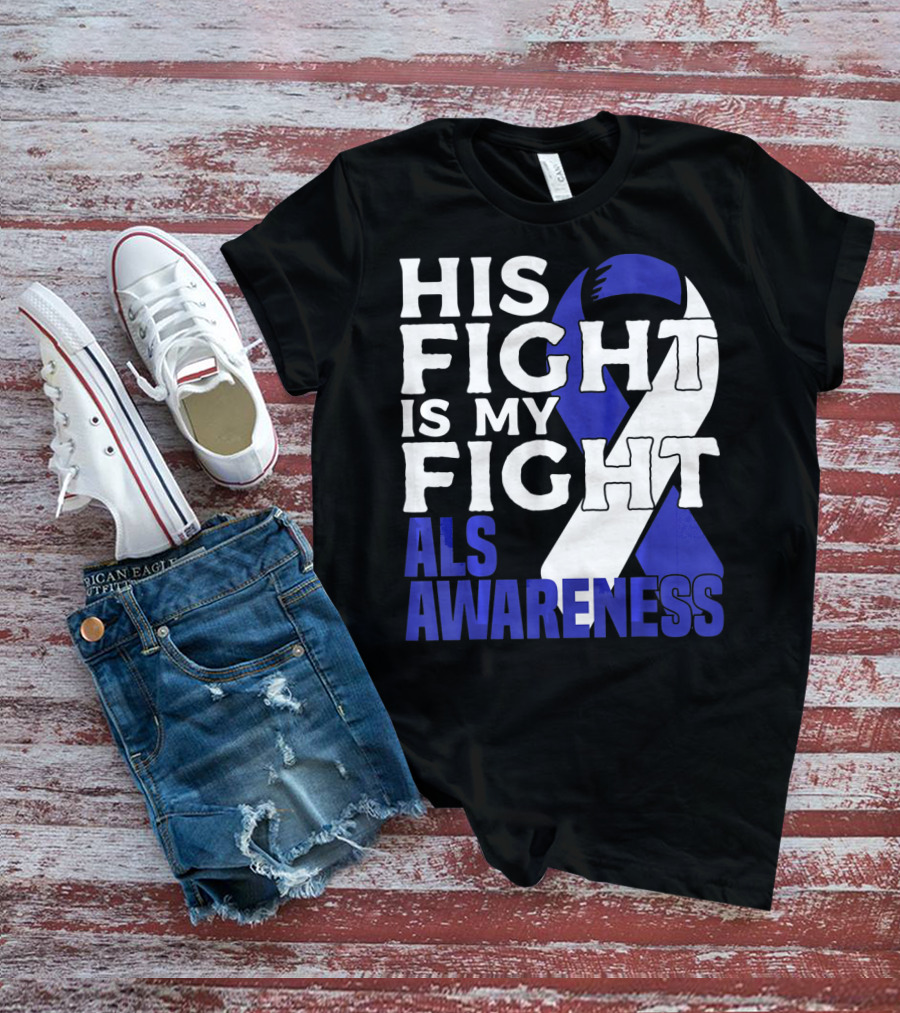 His Fight Is My Fight ALS Awareness Blue T-Shirt