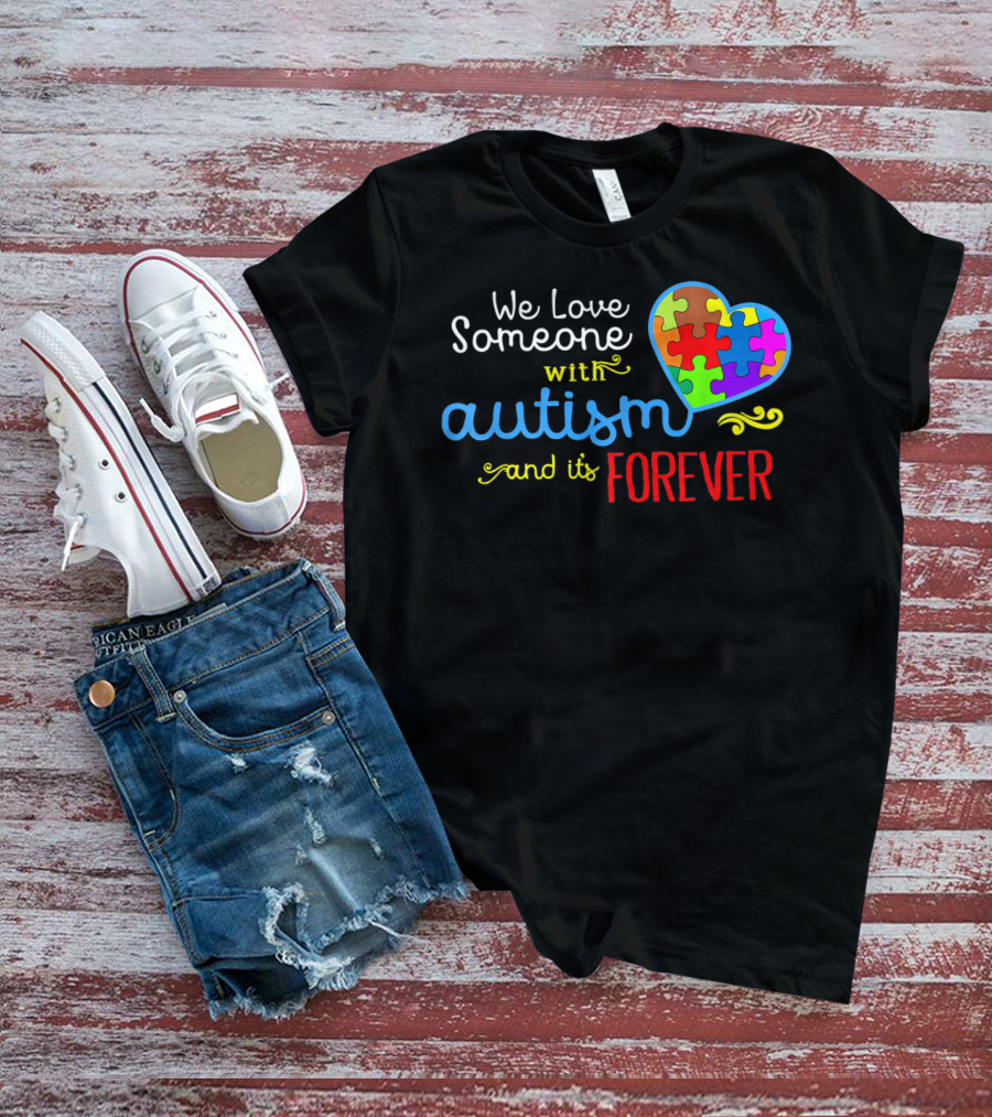 We Love Someone With Autism And It's Forever T-Shirt