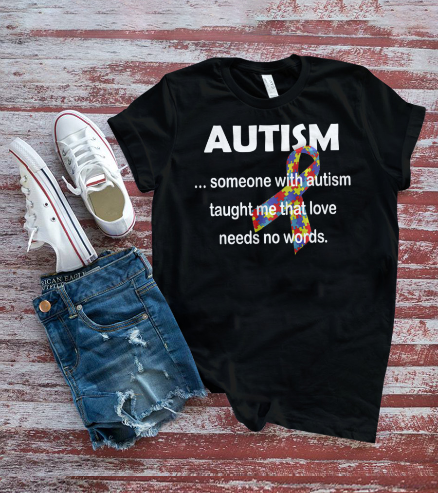 Autism Awareness Ribbon Someone With Autism Taught Me That Love Needs No Words T-Shirt
