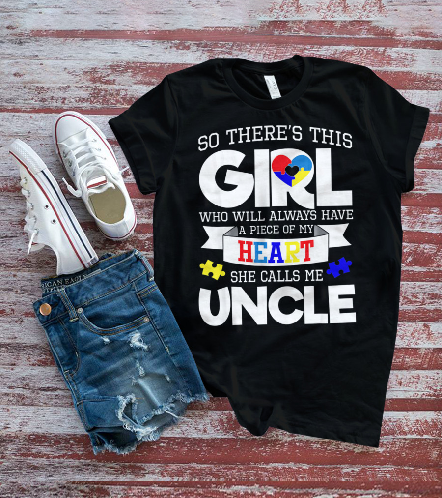 So There's This Girl Who Will Always Have A Piece Of My Heart She Calls Me Uncle Autism Awareness T-Shirt