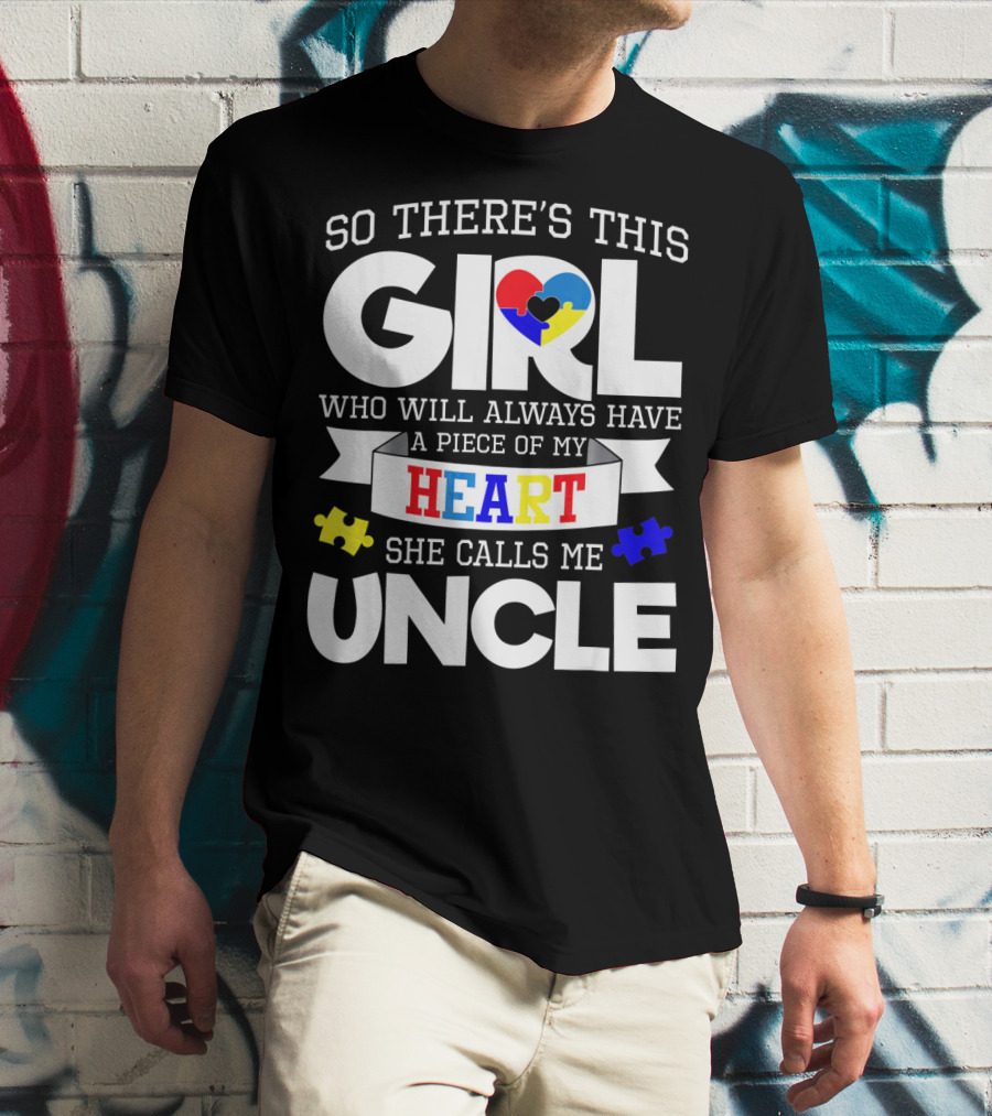 So There's This Girl Who Will Always Have A Piece Of My Heart She Calls Me Uncle Autism Awareness T-Shirt