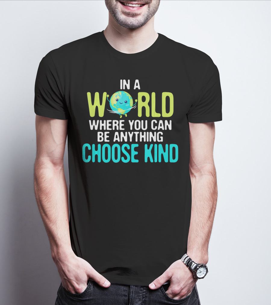 In A World Where You Can Be Anything Choose Kind Earth T-Shirt