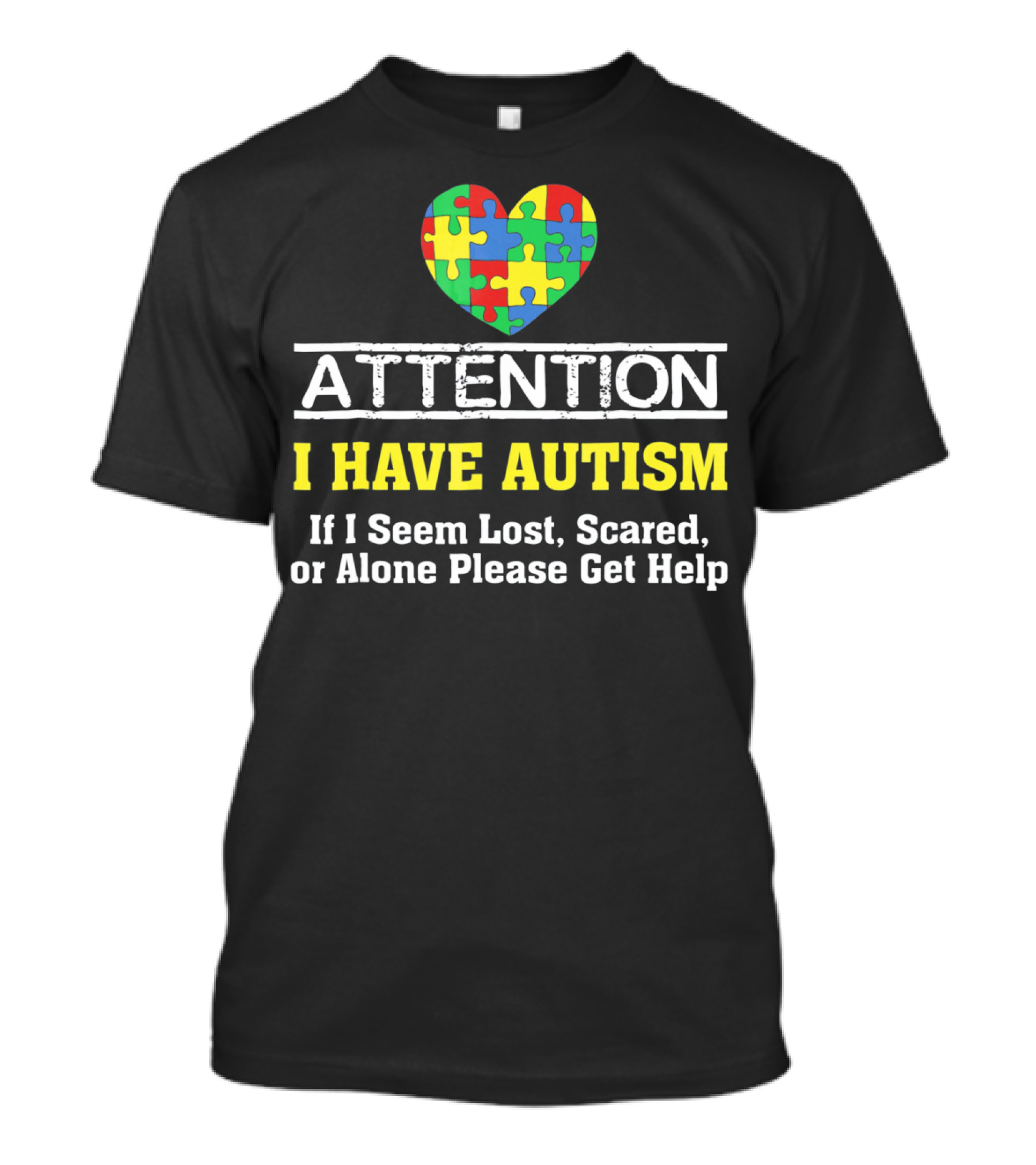 Attention I Have Autism Puzzle Heart If I Seem Lost Scared Or Alone Please Get Help T-Shirt