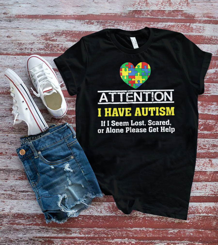 Attention I Have Autism Puzzle Heart If I Seem Lost Scared Or Alone Please Get Help T-Shirt