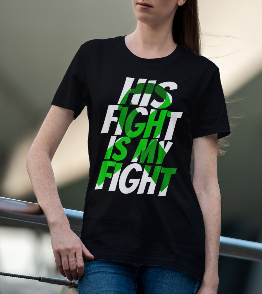 His Fight Is My Fight Green Ribbon Kidney Disease Awareness T-Shirt