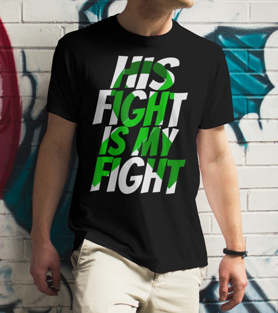 His Fight Is My Fight Green Ribbon Kidney Disease Awareness T-Shirt