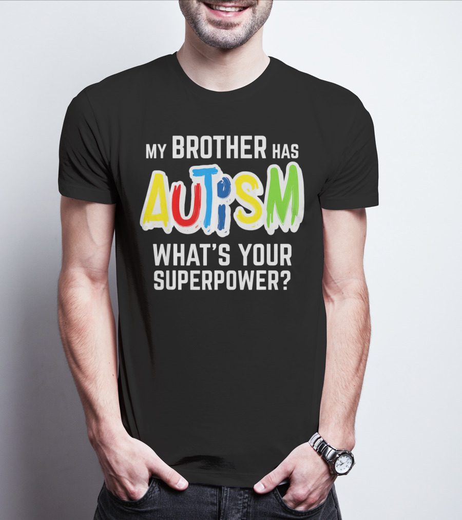 My Brother Has Autism What's Your Superpower T-Shirt