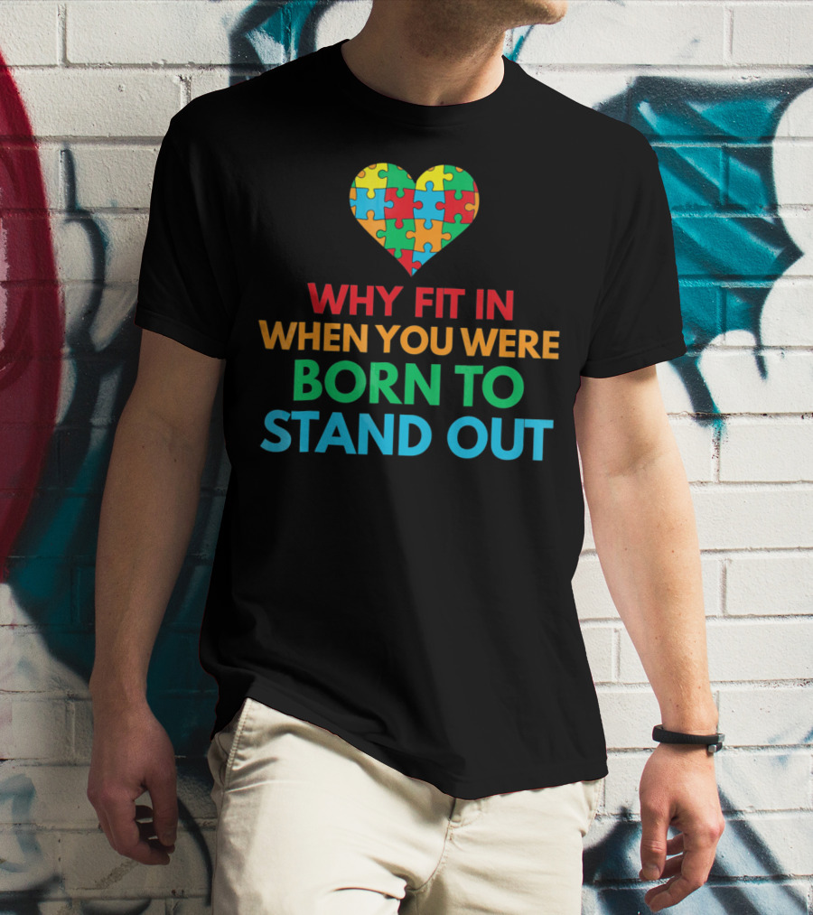 Why Fit In When You Were Born To Stand Out Autism Awareness Puzzle Heart T-Shirt