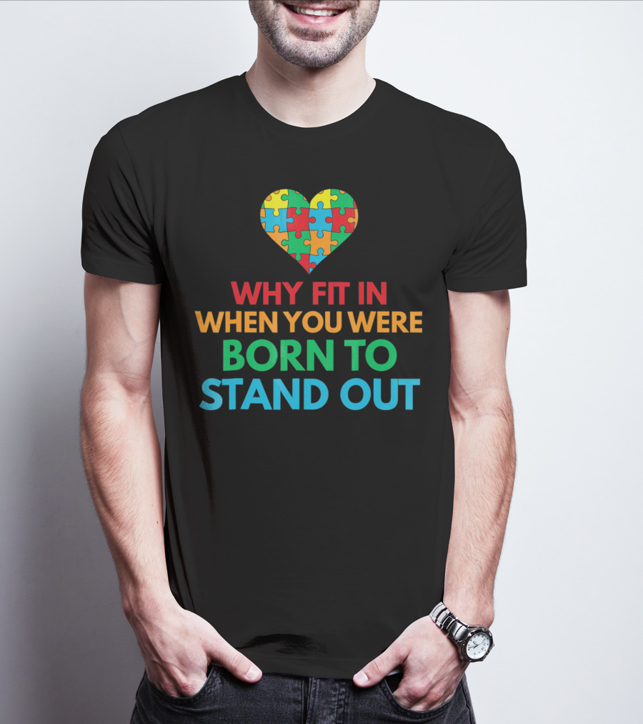 Why Fit In When You Were Born To Stand Out Autism Awareness Puzzle Heart T-Shirt