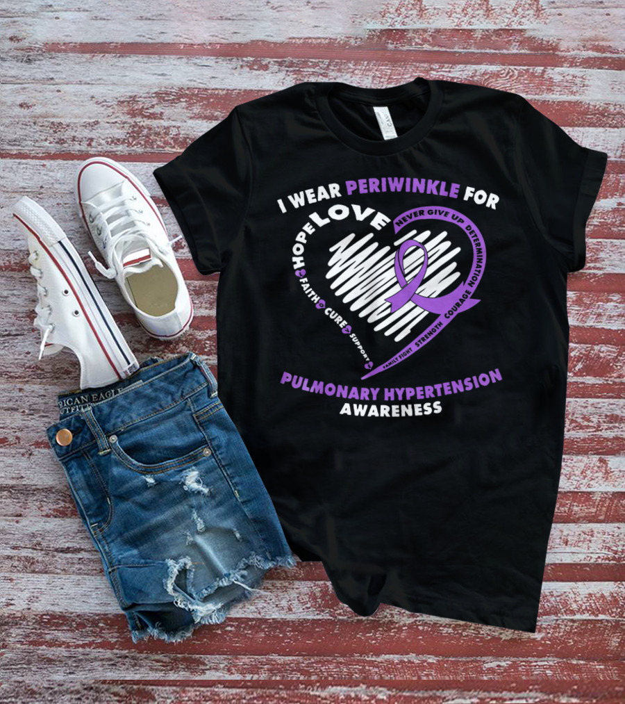 I Wear Periwinkle For Pulmonary Hypertension Awareness Hope Love Faith Cure Support Courage Determination Strength Never Give Up T-Shirt