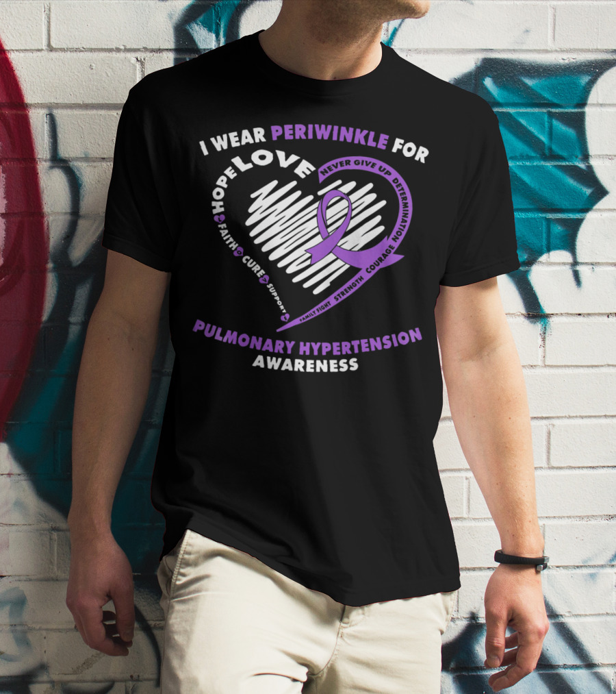 I Wear Periwinkle For Pulmonary Hypertension Awareness Hope Love Faith Cure Support Courage Determination Strength Never Give Up T-Shirt