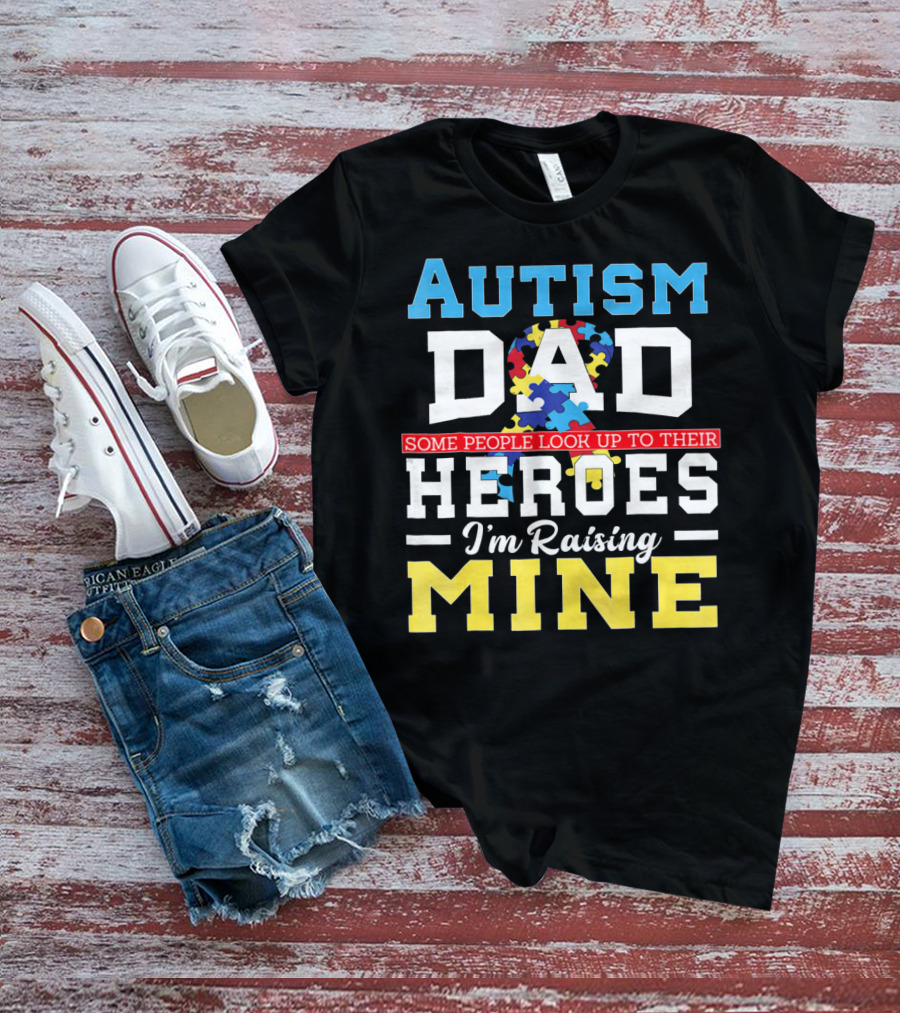 Autism Dad Some People Look Up To Their Heroes I'm Raising Mine Autism Awareness T-Shirt