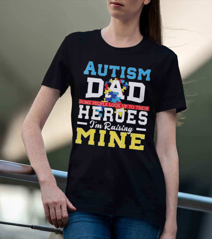 Autism Dad Some People Look Up To Their Heroes I'm Raising Mine Autism Awareness T-Shirt