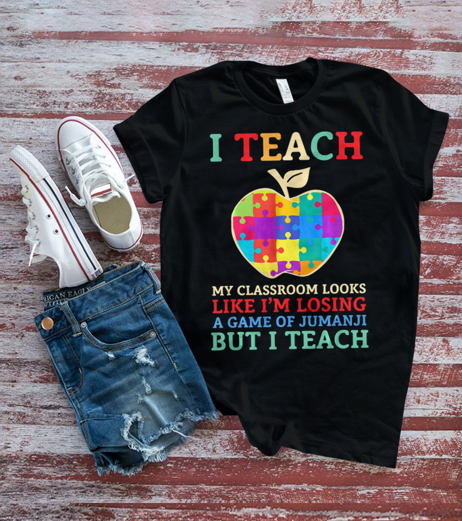 I Teach My Classroom Looks Like I'm Losing A Game Of Jumanji But I Teach T-Shirt