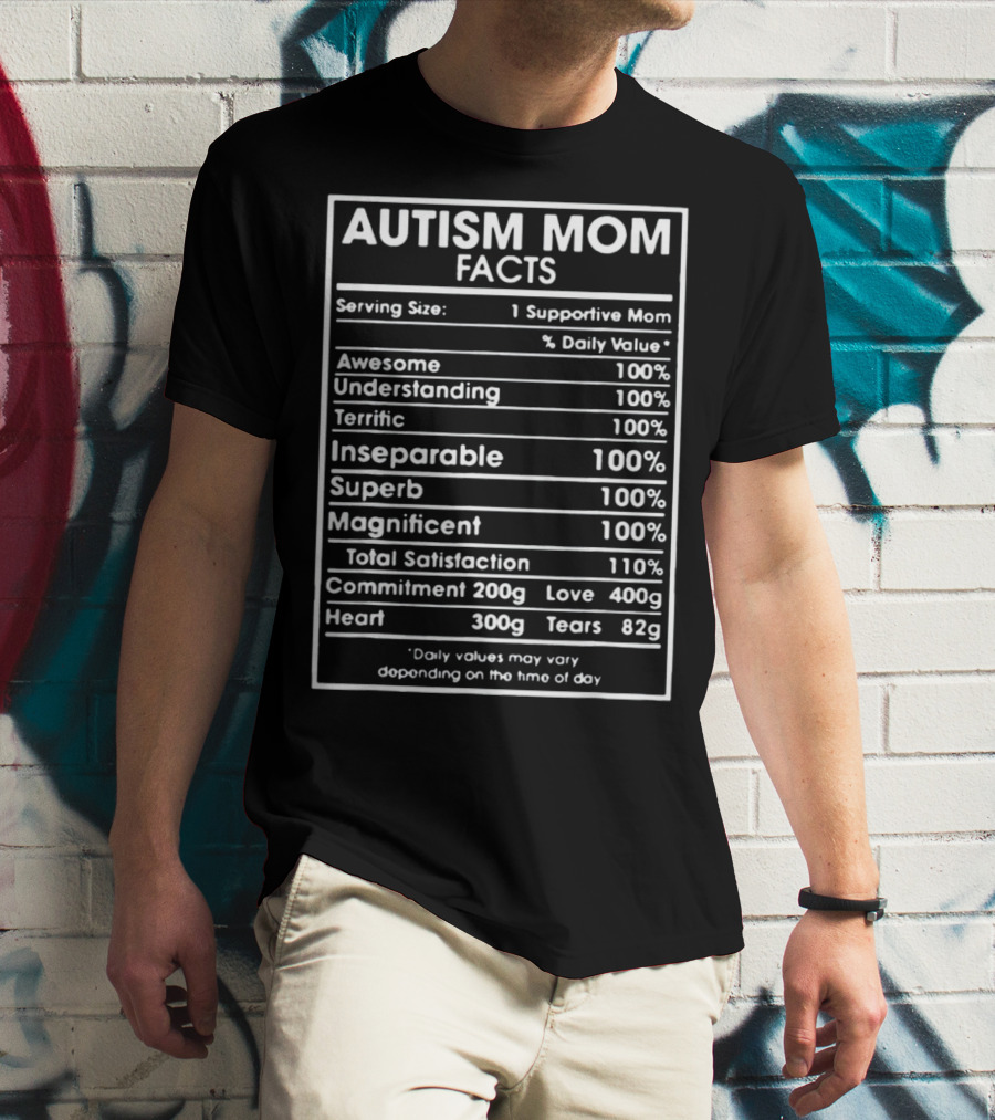 Autism Mom Facts Serving Size One Supportive Mom Daily Value Awesome Understanding Terrific Inseparable Superb Magnificent Total Satisfaction Commitment Love Heart Tears T-Shirt