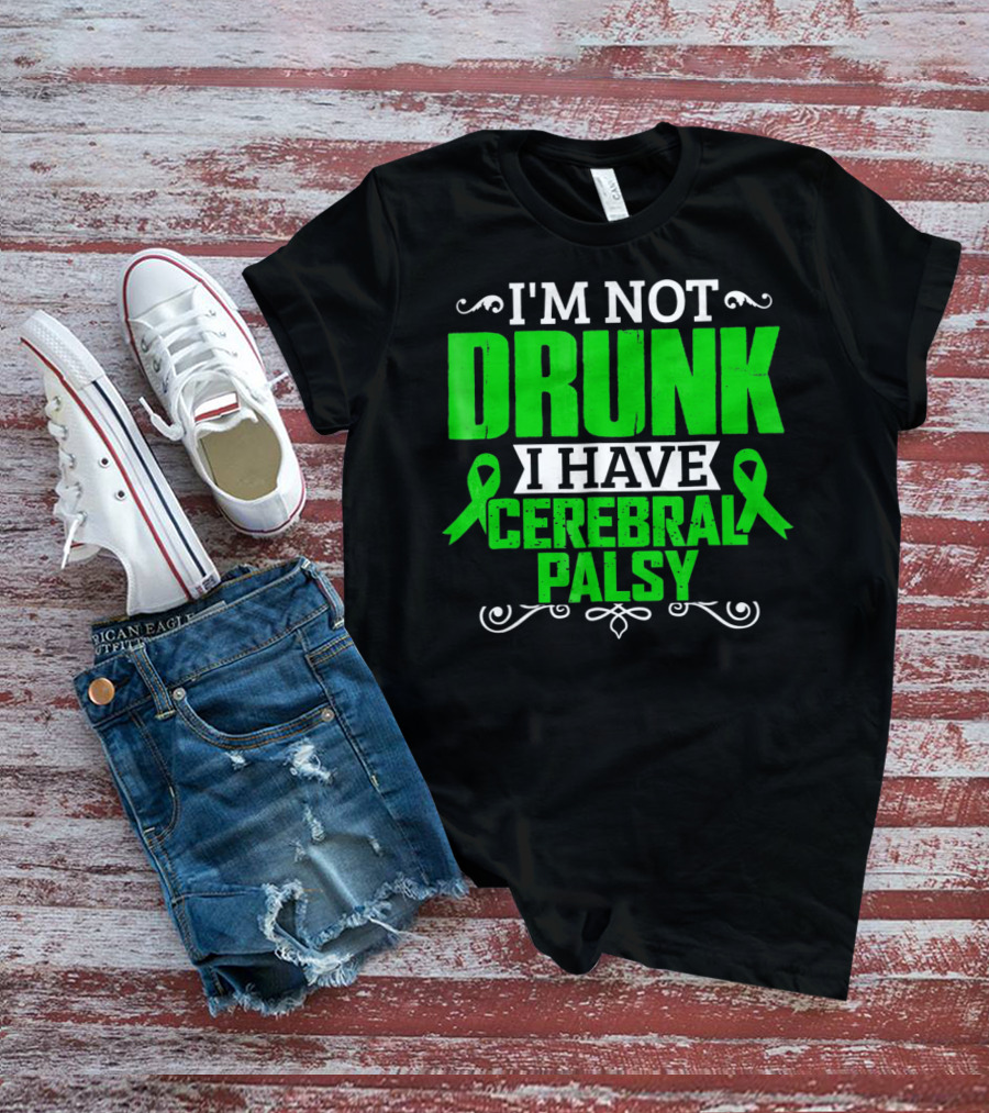I'm Not Drunk I Have Cerebral Palsy T-Shirt