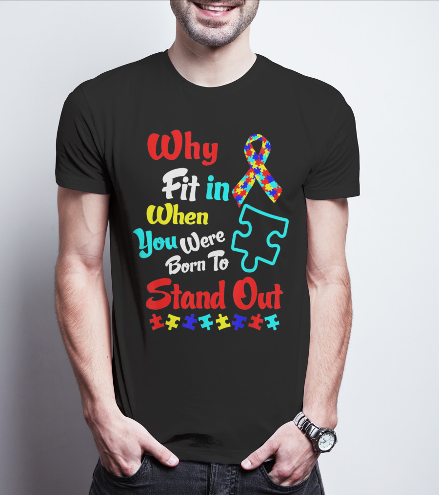 Why Fit In When You Were Born To Stand Out Autism Ribbon Puzzle Pieces T-Shirt
