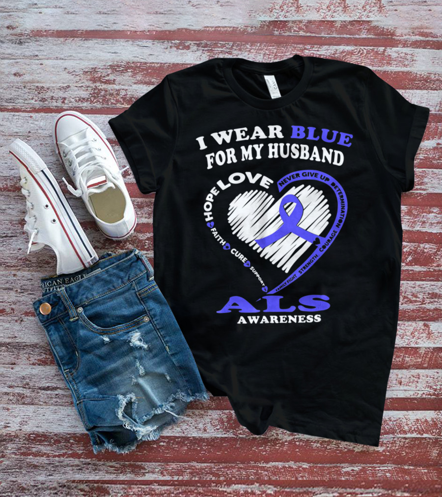 I Wear Blue For My Husband ALS Awareness Hope Love Courage Strength Faith T-Shirt