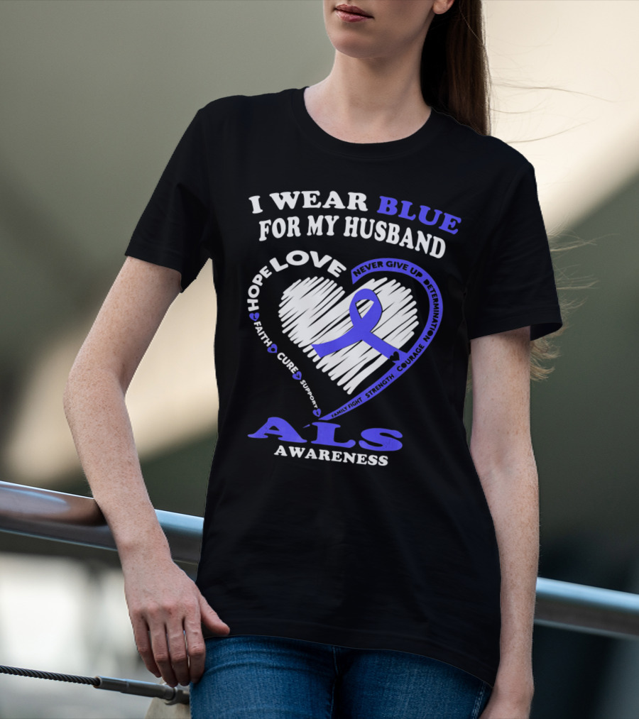 I Wear Blue For My Husband ALS Awareness Hope Love Courage Strength Faith T-Shirt