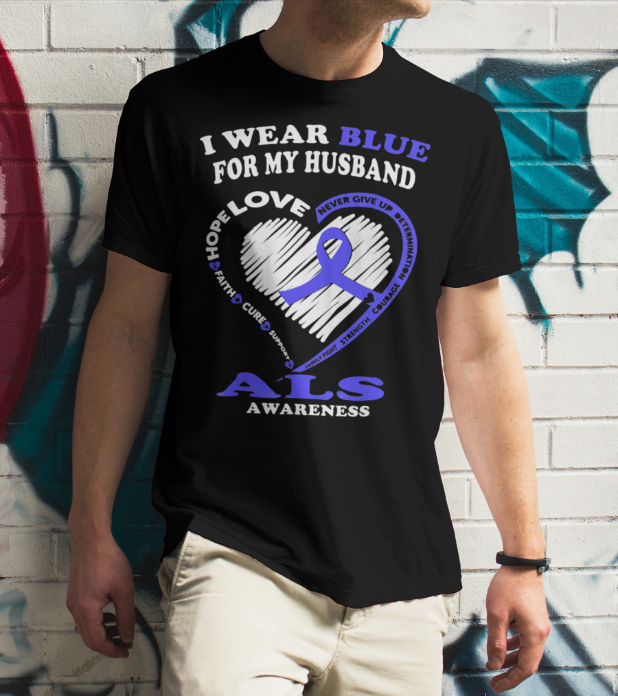 I Wear Blue For My Husband ALS Awareness Hope Love Courage Strength Faith T-Shirt