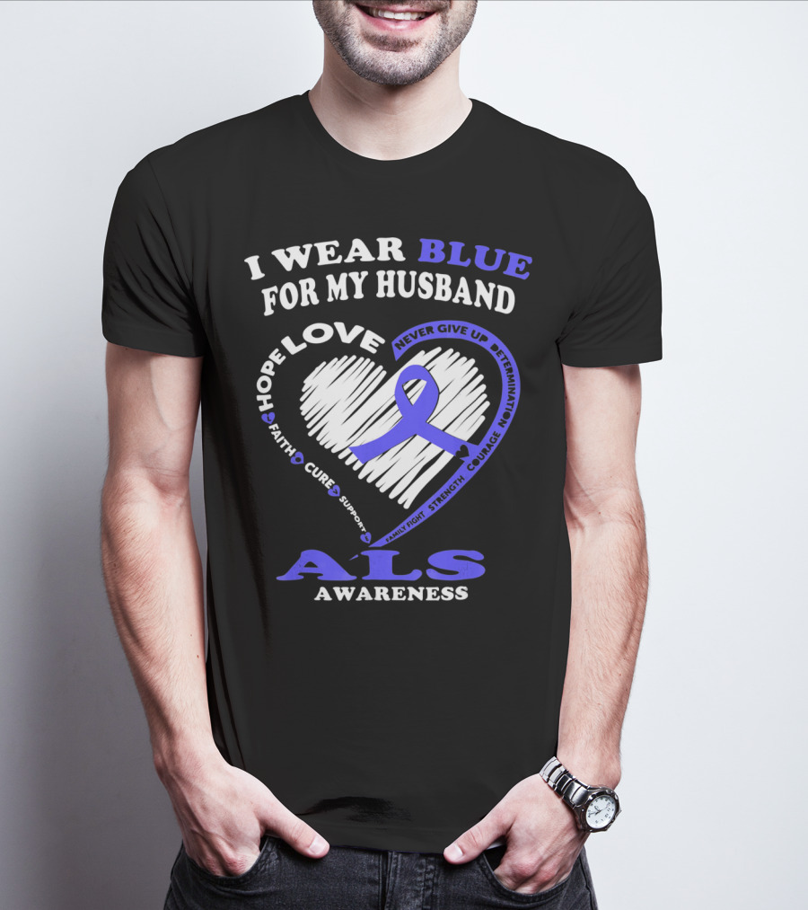 I Wear Blue For My Husband ALS Awareness Hope Love Courage Strength Faith T-Shirt