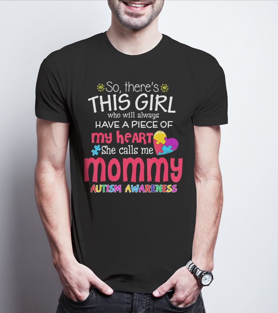 So There's This Girl Who Will Always Have A Piece Of My Heart She Calls Me Mommy Autism Awareness T-Shirt