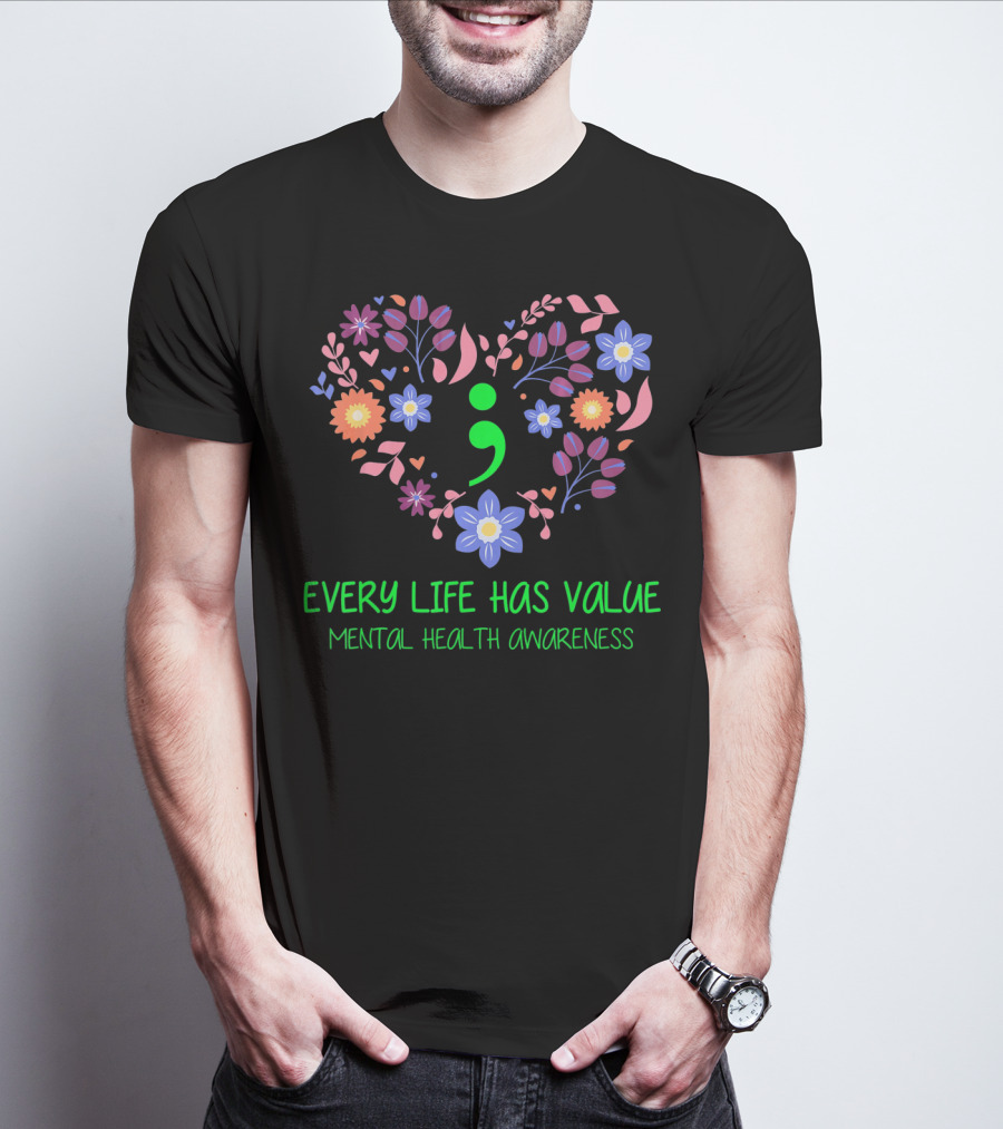 Every Life Has Value Semicolon Mental Health Awareness T-Shirt