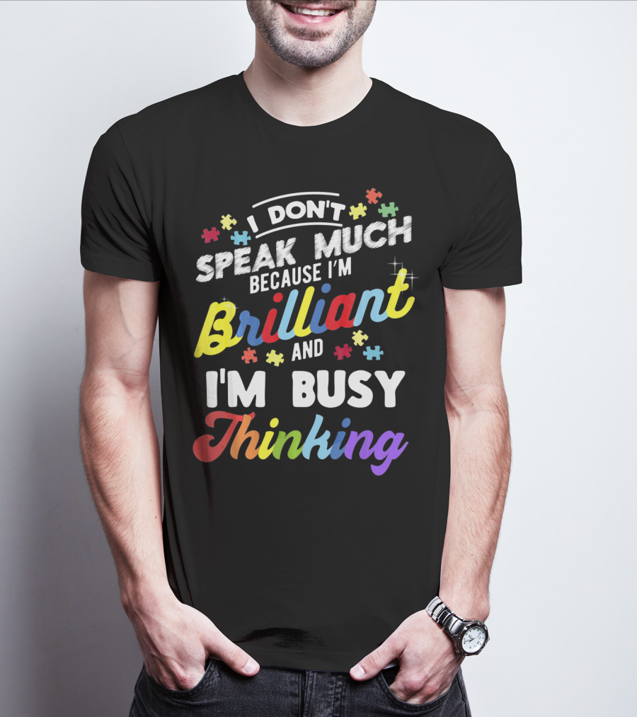 I Don't Speak Much Because I'm Brilliant And I'm Busy Thinking Fun Autism Awareness Puzzle Pieces T-Shirt
