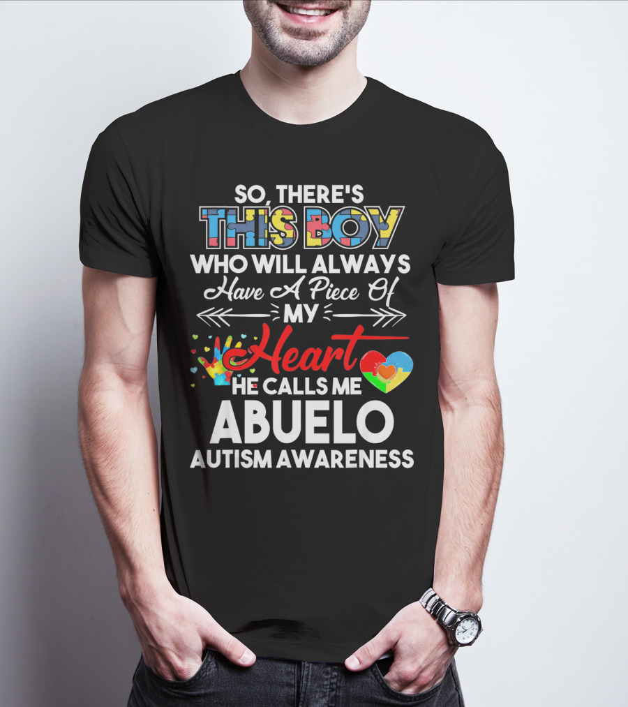 SO THERE'S THIS BOY WHO WILL ALWAYS HAVE A PIECE OF MY HEART HE CALLS ME ABUELO AUTISM AWARENESS T-Shirt