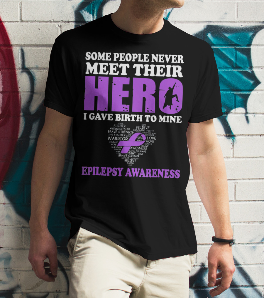 Some People Never Meet Their Hero I Gave Birth To Mine Epilepsy Awareness T-Shirt