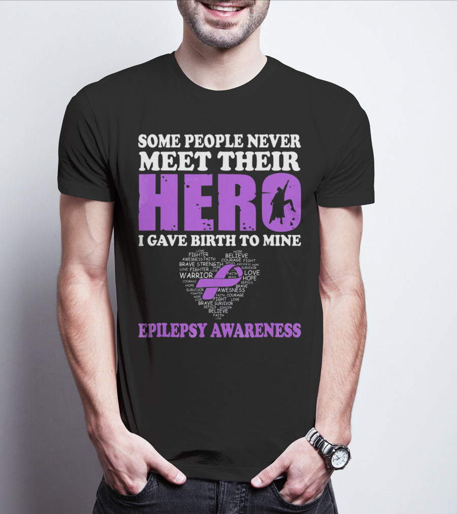 Some People Never Meet Their Hero I Gave Birth To Mine Epilepsy Awareness T-Shirt